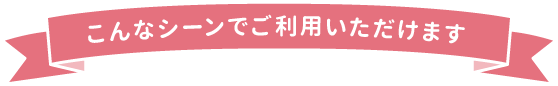 こんなシーンでご利用いただけます